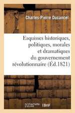 Esquisses Historiques, Politiques, Morales Et Dramatiques Du Gouvernement Revolutionnaire