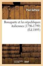 Bonaparte Et Les Republiques Italiennes (1796-1799)