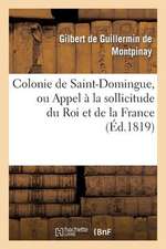 Colonie de Saint-Domingue, Ou Appel a la Sollicitude Du Roi Et de La France