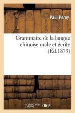 Grammaire de La Langue Chinoise Orale Et Ecrite