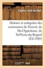 Histoire Et Antiquites Des Communes de Durcet, de Ste-Opportune, de St-Pierre-Du-Regard