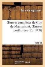 Oeuvres Completes de Guy de Maupassant. Tome 28 Oeuvres Posthumes. I