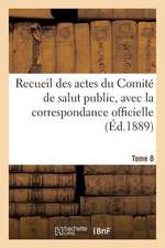 Recueil Des Actes Du Comite de Salut Public. Tome 8