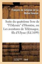 Suite Du Quatrieme Livre de L'Odyssee D'Homere, Ou Les Avantures de Telemaque, Fils D'Ulysse