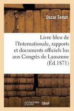 Livre Bleu de L'Internationale, Rapports Et Documents Officiels Lus Aux Congres de Lausanne