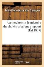 Recherches Sur Le Microbe Du Cholera Asiatique