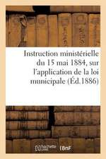 Instruction Ministerielle Du 15 Mai 1884, Sur L'Application de La Loi Municipale. Circulaire Sur