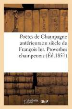 Poetes de Champagne Anterieurs Au Siecle de Francois Ier. Proverbes Champenois Avant Le Xvie Siecle