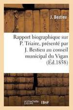 Rapport Biographique Sur P. Triaire, Presente Par J. Bestieu Au Conseil Municipal Du Vigan