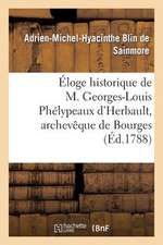 Eloge Historique de M. Georges-Louis Phelypeaux D'Herbault, Archeveque de Bourges