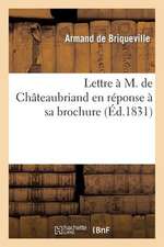 Lettre A M. de Chateaubriand En Reponse a Sa Brochure Intitulee