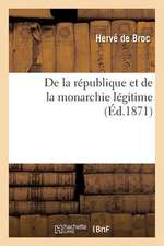 de La Republique Et de La Monarchie Legitime