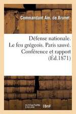 Defense Nationale. Le Feu Gregeois. Paris Sauve. Conference Et Rapport Sur La Decouverte