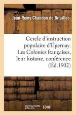 Cercle D'Instruction Populaire D'Epernay. Les Colonies Francaises, Leur Histoire, Conference: Faite Le 3 Fevrier 1902