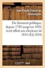 Du Serment Politique, Depuis 1789 Jusqu'en 1830, Ecrit Offert Aux Electeurs de 1834