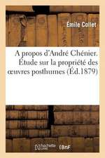 A Propos D'Andre Chenier. Etude Sur La Propriete Des Oeuvres Posthumes