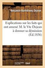 Explications Sur Les Faits Qui Ont Amene M. Le Vte Dejean a Donner Sa Demission Des Fonctions: de Prefet Du Puy-de-Dome