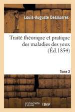 Traite Theorique Et Pratique Des Maladies Des Yeux. Tome 3