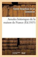 Annales Historiques de La Maison de France, Contenant Les Traits Les Plus Remarquables de La Vie: de Louis XVIII, Des Princes Et Princesses de Sa Fami