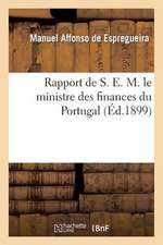 Rapport de S. E. M. Le Ministre Des Finances Du Portugal, Presente Aux Cortes Le 16 Mars 1899