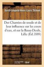 Des Charrées de Soude Et de Leur Influence Sur Les Cours d'Eau, Et En Particulier Sur La: Basse-Deule, À Lille