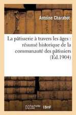 La Pâtisserie À Travers Les Âges: Résumé Historique de la Communauté Des Pâtissiers