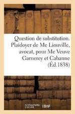 Question de Substitution. Plaidoyer de Me Liouville, Avocat Pour Me Veuve Garnerey Et Mme Cabanne