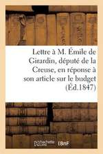 Lettre A M. Emile de Girardin, Depute de La Creuse, En Reponse a Son Article Sur Le Budget