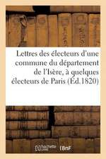 Lettres Des Electeurs D'Une Commune Du Departement de L'Isere, a Quelques Electeurs de Paris