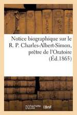 Notice Biographique Sur Le R. P. Charles-Albert-Simon, Pretre de L'Oratoire