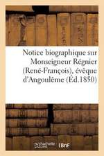 Notice Biographique Sur Monseigneur Regnier (Rene-Francois), Eveque D'Angouleme Nomme Archeveque