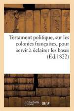 Testament Politique de Feu M. Le Comte de...., Sur Les Colonies Francaises, Pour Servir a Eclairer