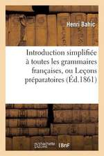 Introduction Simplifiee a Toutes Les Grammaires Francaises, Ou Lecons Preparatoires