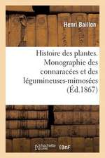 Histoire Des Plantes. Monographie Des Connaracees Et Des Legumineuses-Mimosees