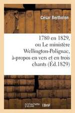 1780 En 1829, Ou Le Ministere Wellington-Polignac, A-Propos En Vers Et En Trois Chants