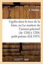 Ugolin Dans La Tour de La Faim, Ou Le Martyre de L'Amour Paternel (de 1268 a 1288) Petit Poeme