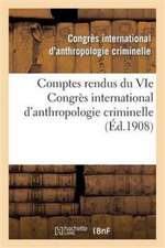 Comptes Rendus Du Vie Congres International D'Anthropologie Criminelle