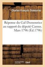 Réponse Du Gal Dumouriez Au Rapport Du Député Camus. Mars 1796