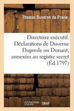 Directoire Executif. Declarations de Duverne Dupresle Ou Dunant, Annexees Au Registre Secret