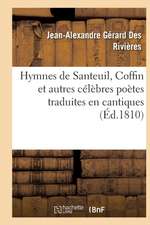 Hymnes de Santeuil, Coffin Et Autres Célèbres Poètes Traduites En Cantiques, Sur Des Airs: Connus Disposés Suivant l'Ordre de l'Office Divin