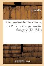 Grammaire de l'Académie, Ou Principes de Grammaire Française, Fidèlement Extraits