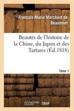 Beautes de L'Histoire de La Chine, Du Japon Et Des Tartares. Tome 1