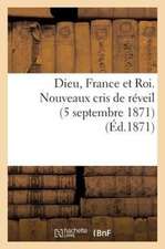 Dieu, France Et Roi. Nouveaux Cris de Reveil (5 Septembre 1871) (Ed.1871)