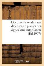 Documents Relatifs Aux Defenses de Planter Des Vignes Sans Autorisation (Ed.1907)