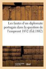 Les Fautes D'Un Diplomate Portugais Dans La Question de L'Emprunt 1832 (Ed.1882): , Elegies Et Tableaux La Vie de S. M. Charles X, Par