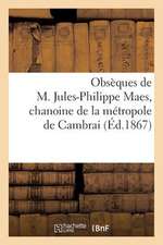 Obseques de M. Jules-Philippe Maes, Chanoine de La Metropole de Cambrai (Ed.1867)