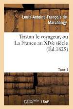 Tristan Le Voyageur, Ou La France Au Xive Siecle. Tome 1