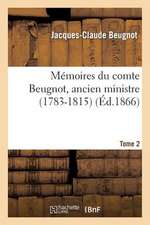 Memoires Du Comte Beugnot, Ancien Ministre (1783-1815). T. 2