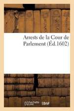 Arrests de La Cour de Parlement: Contenant Plusieurs Reglemens Touchant Les Charges Des Advocats Et Procureurs