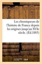 Les Chroniqueurs de L'Histoire de France Depuis Les Origines Jusqu'au Xvie Siecle.